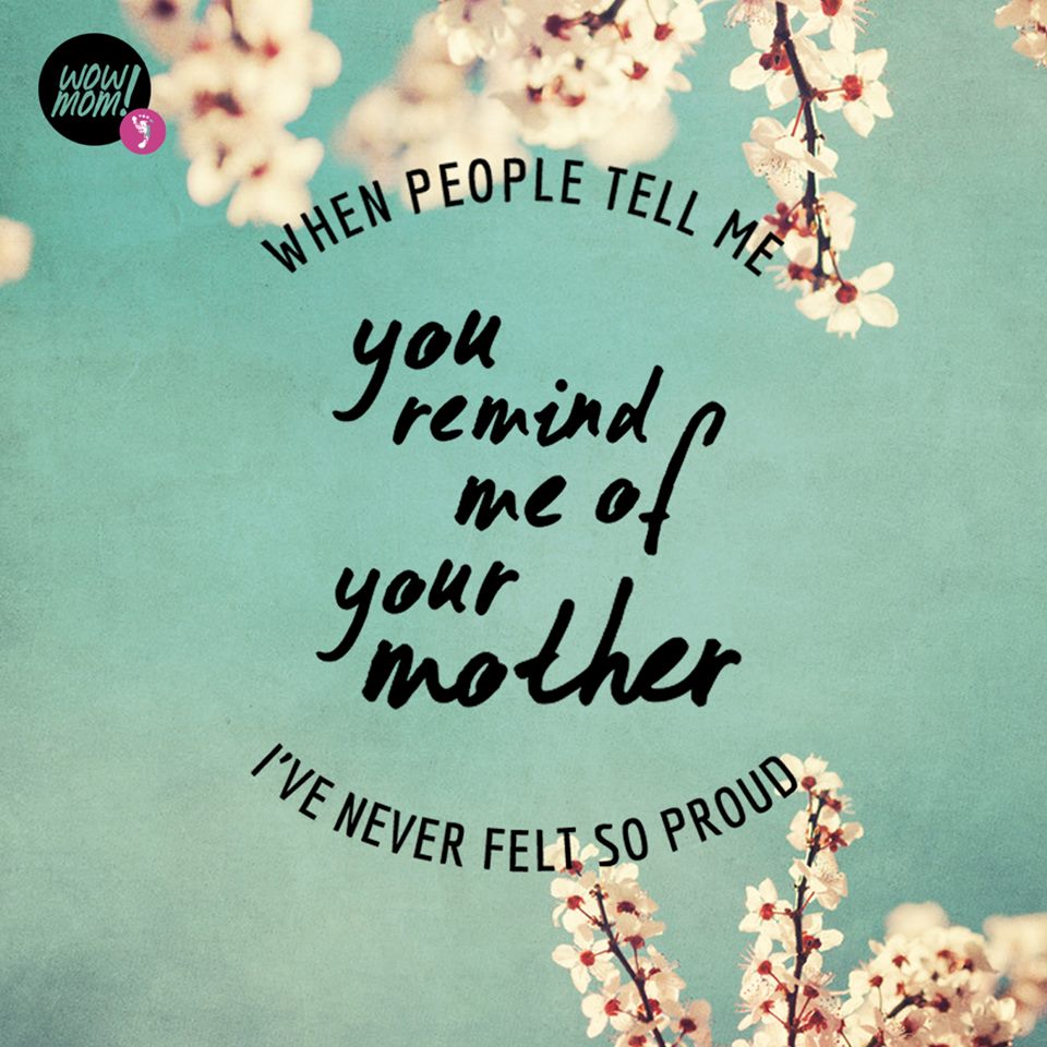 When People Tell Me You Remind Me Of Your Mother…