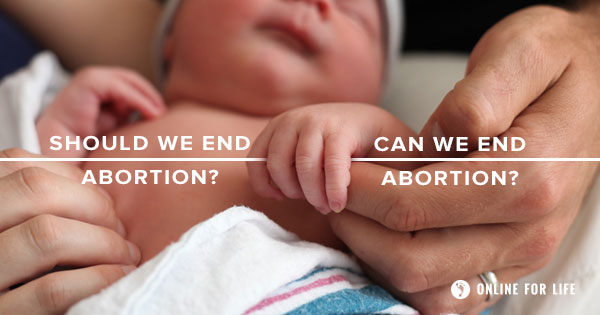 Should We End Abortion…Can We End Abortion?
