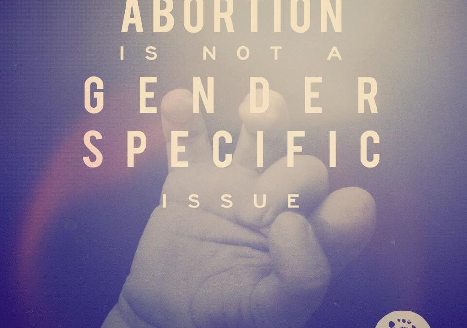 Abortion is not a Gender Specific Issue