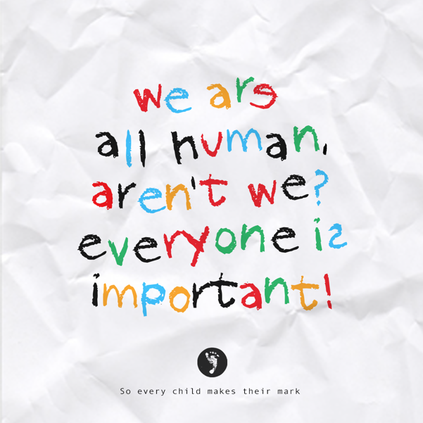 We Are All Human, Aren’t We? Everyone Is Important!