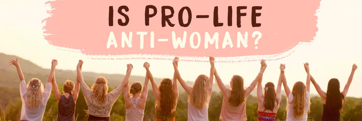 Is Pro-Life Anti-Woman?