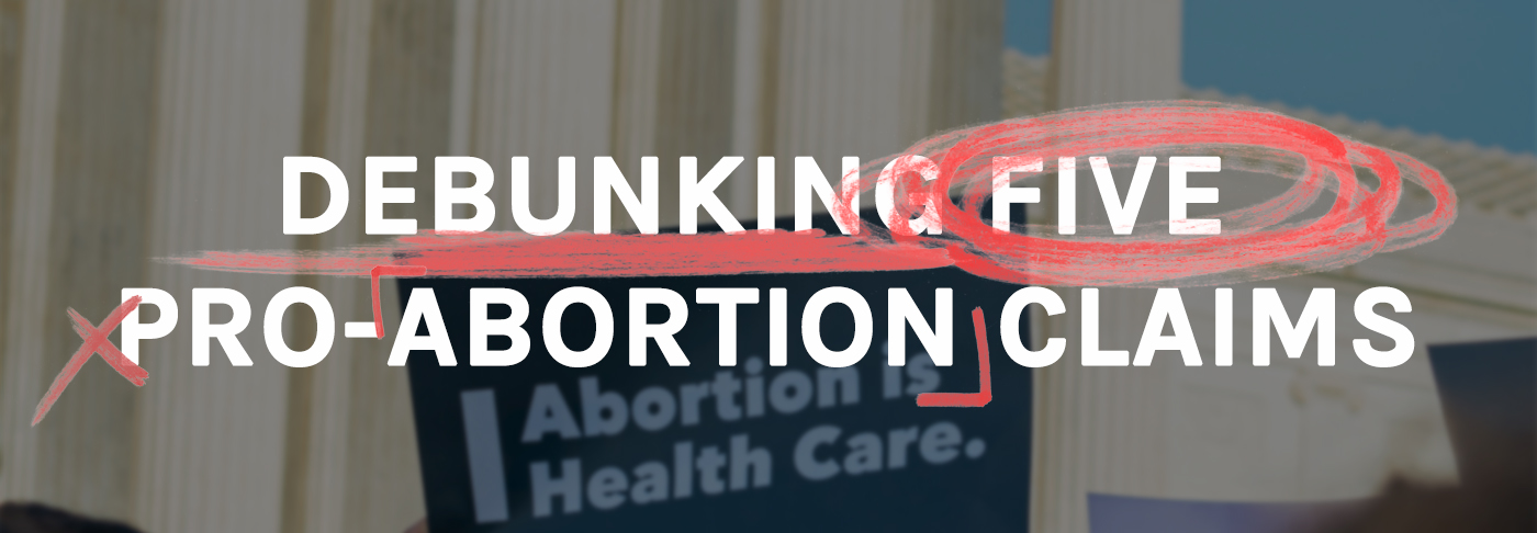 Debunking Five Common Pro-Abortion Claims