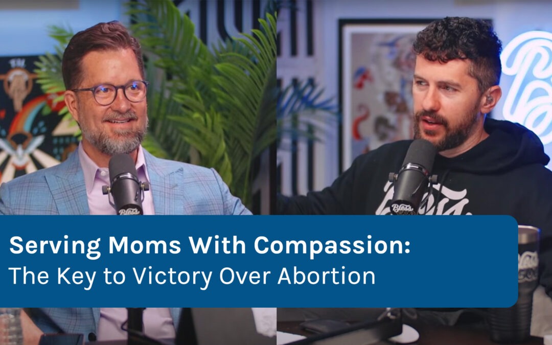 Serving Moms With Compassion: The Key to Victory Over Abortion
