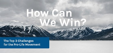The Top 3 Challenges for the Pro-Life Movement (and How We Can Win) 